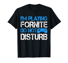 Load image into Gallery viewer, I'm Playing Fornite Do Not Disturb Gift Video Gamer T-Shirt

