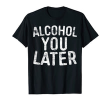 Load image into Gallery viewer, Funny shirts V-neck Tank top Hoodie sweatshirt usa uk au ca gifts for Alcohol You Later T-Shirt Drinking Gift Shirt 1418997
