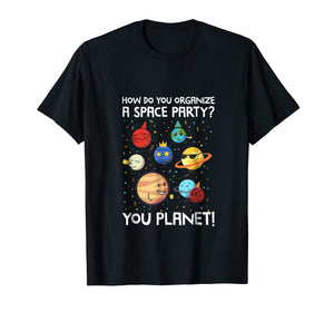 Funny shirts V-neck Tank top Hoodie sweatshirt usa uk au ca gifts for How Do You Organize A Space Party? You Planet! Tshirt 1374818