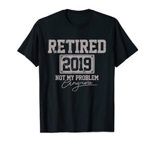 Load image into Gallery viewer, Retired 2019 Shirt Not My Problem Anymore Retirement Gift
