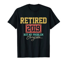 Load image into Gallery viewer, Retired 2019 Shirt Not My Problem Anymore - Retirement Gift
