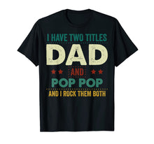 Load image into Gallery viewer, I Have Two Titles Dad And Pop Pop Tshirt Father&#39;s Day Gifts 235642
