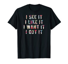 Load image into Gallery viewer, Funny shirts V-neck Tank top Hoodie sweatshirt usa uk au ca gifts for I See It I Like It I Want It I Got It Deluxe Style Tshirt 307156
