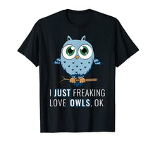 Load image into Gallery viewer, Funny shirts V-neck Tank top Hoodie sweatshirt usa uk au ca gifts for I Just Freaking Love Owls Ok T-Shirt Funny Night Owl Gifts 1497075
