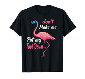 Funny shirts V-neck Tank top Hoodie sweatshirt usa uk au ca gifts for Don't Make Me Put My Foot Down Pink Flamingo Gifts T-shirt 118288