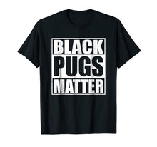 Load image into Gallery viewer, Funny shirts V-neck Tank top Hoodie sweatshirt usa uk au ca gifts for Black Pugs Matter - Funny Pug T-Shirt 263175
