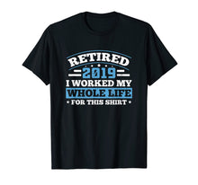 Load image into Gallery viewer, Retired 2019 T-Shirt Retirement Humor Gift Father&#39;s Day
