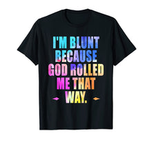 Load image into Gallery viewer, Funny shirts V-neck Tank top Hoodie sweatshirt usa uk au ca gifts for I&#39;m Blunt Because God Rolled Me That Way vintage T-Shirt 1805215
