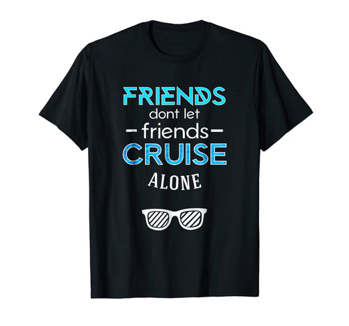 Funny shirts V-neck Tank top Hoodie sweatshirt usa uk au ca gifts for Friends Don't Let Friends Cruise Alone Tee Shirt 1463474