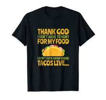 Load image into Gallery viewer, Funny shirts V-neck Tank top Hoodie sweatshirt usa uk au ca gifts for Thank God I Don&#39;t Have To Hunt For My Food Taco T Shirt 2038516
