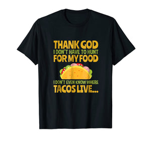 Funny shirts V-neck Tank top Hoodie sweatshirt usa uk au ca gifts for Thank God I Don't Have To Hunt For My Food Taco T Shirt 2038516