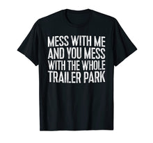 Load image into Gallery viewer, Funny shirts V-neck Tank top Hoodie sweatshirt usa uk au ca gifts for Mess With Me And You Mess With The Whole Trailer Park Shirt 1119655
