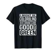 Load image into Gallery viewer, Funny shirts V-neck Tank top Hoodie sweatshirt usa uk au ca gifts for Might Be Colorblind Look Good In Green T-Shirt 2359619
