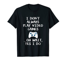 Load image into Gallery viewer, Funny shirts V-neck Tank top Hoodie sweatshirt usa uk au ca gifts for I Dont Always Play Video Games ...Oh Wait, Yes I Do T Shirt 2340661

