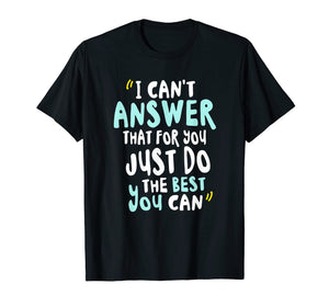 Funny shirts V-neck Tank top Hoodie sweatshirt usa uk au ca gifts for I Can't Answer That For You Just Do The Best You Can TShirt 1270669