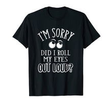 Load image into Gallery viewer, Funny shirts V-neck Tank top Hoodie sweatshirt usa uk au ca gifts for I&#39;m Sorry Did I Roll My Eyes Out Loud T-Shirt Funny Novelty 2366041
