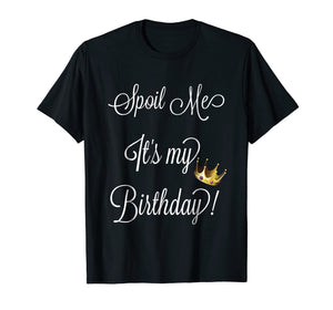 Funny shirts V-neck Tank top Hoodie sweatshirt usa uk au ca gifts for Spoil Me Its My Birthday T-Shirt -Birthday Tee 2029033