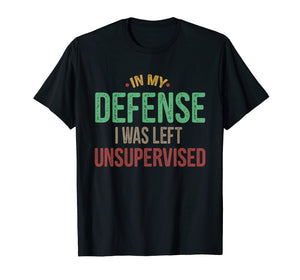 Funny shirts V-neck Tank top Hoodie sweatshirt usa uk au ca gifts for In My Defense I Was Left Unsupervised Vintage Gift Shirt 1768125