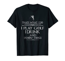 Load image into Gallery viewer, Funny shirts V-neck Tank top Hoodie sweatshirt usa uk au ca gifts for Thats what I do I play Golf I drink and I Know Things 909992
