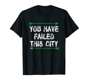 Funny shirts V-neck Tank top Hoodie sweatshirt usa uk au ca gifts for You Have Failed This City Shirt - Green Arrows TV Shirt 1318480