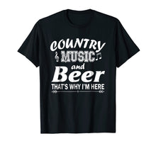 Load image into Gallery viewer, Funny shirts V-neck Tank top Hoodie sweatshirt usa uk au ca gifts for Country Music And Beer That&#39;s Why I&#39;m Here Funny T-Shirt 770129
