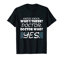 Load image into Gallery viewer, Knock Knock. Whos There? Doctor Funny Gift Doctor Shirt
