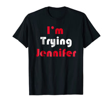 Load image into Gallery viewer, Funny shirts V-neck Tank top Hoodie sweatshirt usa uk au ca gifts for I&#39;m Trying Jennifer TShirt 3228283
