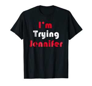 Funny shirts V-neck Tank top Hoodie sweatshirt usa uk au ca gifts for I'm Trying Jennifer TShirt 3228283
