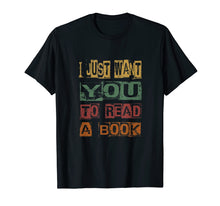 Load image into Gallery viewer, Funny shirts V-neck Tank top Hoodie sweatshirt usa uk au ca gifts for I Just Want You To Read A Book For Men Women T-Shirt 3968039

