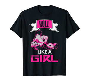 Funny shirts V-neck Tank top Hoodie sweatshirt usa uk au ca gifts for Roll Like A Girl T-shirt Brazilian Jiu Jitsu BJJ MMA Shirt 2176897