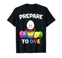 Load image into Gallery viewer, Funny shirts V-neck Tank top Hoodie sweatshirt usa uk au ca gifts for Prepare To Dye Easter Egg Kids Women Men T-shirt 1345672

