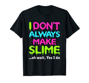 Funny shirts V-neck Tank top Hoodie sweatshirt usa uk au ca gifts for Slime Shirt - I Don't Always Make Slime 1961291
