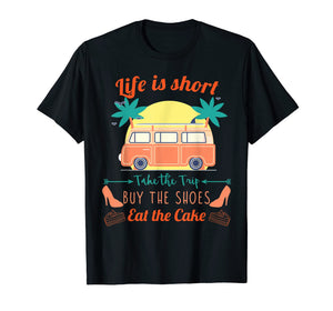 Funny shirts V-neck Tank top Hoodie sweatshirt usa uk au ca gifts for Life Is Short Take The Trip Buy The Shoes Eat The Cake Shirt 2538301