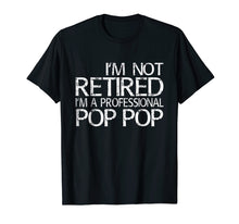 Load image into Gallery viewer, Funny shirts V-neck Tank top Hoodie sweatshirt usa uk au ca gifts for Mens I&#39;m Not Retired I&#39;m A Professional Pop Pop T-Shirt 1321699
