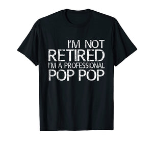 Funny shirts V-neck Tank top Hoodie sweatshirt usa uk au ca gifts for Mens I'm Not Retired I'm A Professional Pop Pop T-Shirt 1321699