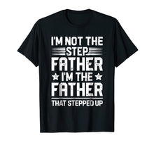 Load image into Gallery viewer, I&#39;m Not The Step Father Stepped Up T Shirt Fathers Day Gifts
