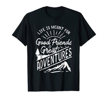 Load image into Gallery viewer, Life is Meant For Good Friends and Great Adventures T Shirt
