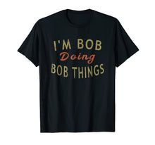 Load image into Gallery viewer, Funny shirts V-neck Tank top Hoodie sweatshirt usa uk au ca gifts for I&#39;m Bob Doing Bob Things Funny Saying Gift Holiday T-Shirt 897654
