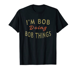 Funny shirts V-neck Tank top Hoodie sweatshirt usa uk au ca gifts for I'm Bob Doing Bob Things Funny Saying Gift Holiday T-Shirt 897654