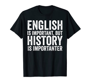 Funny shirts V-neck Tank top Hoodie sweatshirt usa uk au ca gifts for English Is Important But History Is Importanter Cool T-Shirt 602444