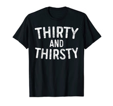 Load image into Gallery viewer, Thirty And Thirsty T-Shirt 30th Birthday Gift Shirt
