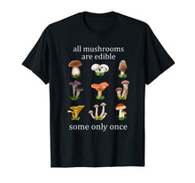 Load image into Gallery viewer, Funny shirts V-neck Tank top Hoodie sweatshirt usa uk au ca gifts for all mushrooms are edible some only once tshirt 2176378
