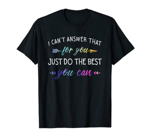 Funny shirts V-neck Tank top Hoodie sweatshirt usa uk au ca gifts for I Can't Answer That For You Just Do The Best You Can Shirts 2892964