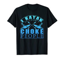 Load image into Gallery viewer, Funny shirts V-neck Tank top Hoodie sweatshirt usa uk au ca gifts for I Kayak So I Don&#39;t Choke People Graphic Paddle Boat T-Shirt 1835074
