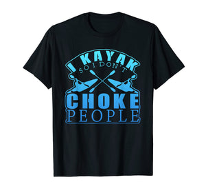 Funny shirts V-neck Tank top Hoodie sweatshirt usa uk au ca gifts for I Kayak So I Don't Choke People Graphic Paddle Boat T-Shirt 1835074