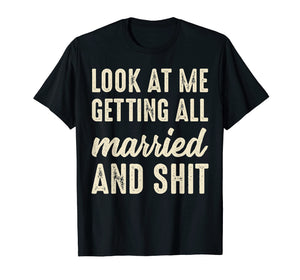 Funny shirts V-neck Tank top Hoodie sweatshirt usa uk au ca gifts for Look At Me Getting All Married And Shit Funny Bachelorette 2214603