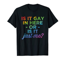 Load image into Gallery viewer, Is It Gay In Here Or Is It Just Me Funny Gay Pride Tshirt
