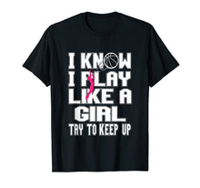 Load image into Gallery viewer, Funny shirts V-neck Tank top Hoodie sweatshirt usa uk au ca gifts for I KNOW I PLAY LIKE A GIRL Basketball Tshirt - Try to Keep Up 1931120
