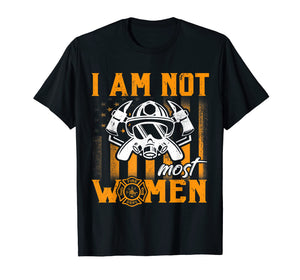 Funny shirts V-neck Tank top Hoodie sweatshirt usa uk au ca gifts for Funny I Am Not Most Women Firefighter T shirt 2512643