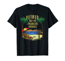 Load image into Gallery viewer, Retired Not My Problem Anymore Shirt 2019 Retirement Gifts
